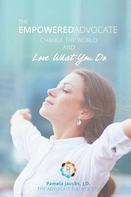 The Empowered Advocate: Change the World and Love What You Do