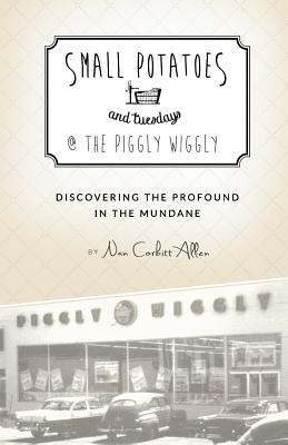 Small Potatoes and Tuesdays The Piggly Wiggly: Discovering the Profound in the Mundane
