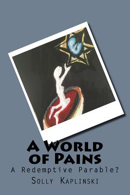 A World of Pains: A Redemptive Parable (Signed and Inscribed by the Author Solly Kaplinski)