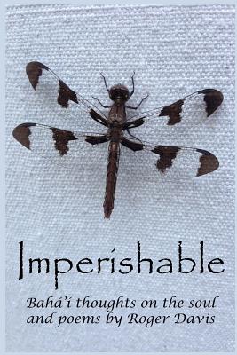 Imperishable: Bah' Thoughts on the soul, and poems by Rog