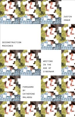 Deconstruction Machines: Writing in the Age of Cyberwar (Volume 54) (Electronic Mediations)