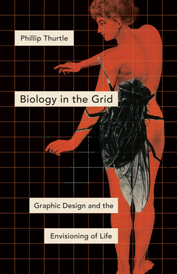 Biology in the Grid: Graphic Design and the Envisioning of Life (Posthumanities)