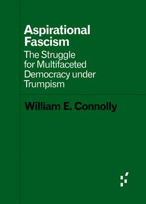 Aspirational Fascism: The Struggle for Multifaceted Democracy under Trumpism (Forerunners: Ideas First)