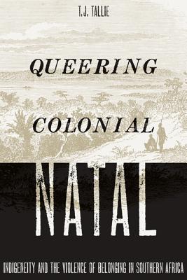 Queering Colonial Natal: Indigeneity and the Violence of Belonging in Southern Africa