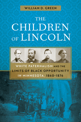 The Children of Lincoln: White Paternalism and the Limits of Black Opportunity in Minnesota, 18601876