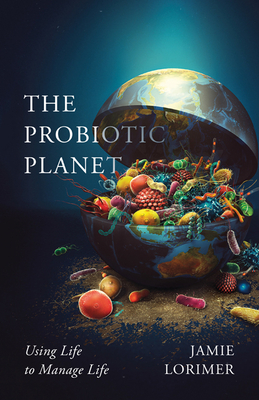 The Probiotic Planet: Using Life to Manage Life (Volume 59) (Posthumanities)