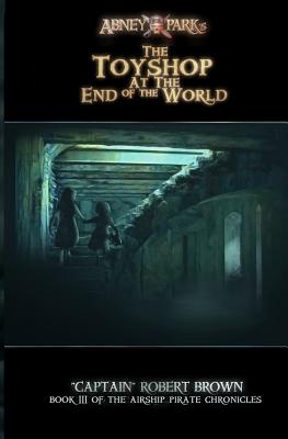 The Toyshop At The End Of The World (The Airship Pirate Chronicles )