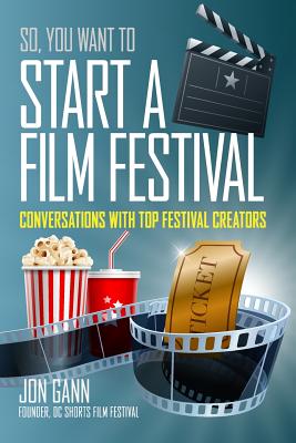 So You Want to Start a Film Festival: Conversations with Top Festival Creators