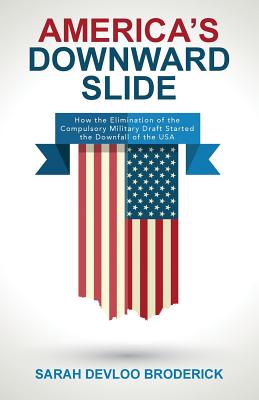 America's Downward Slide: How the Elimination of the Compulsory Military Draft Started the Downfall of the USA
