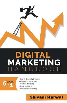 Digital Marketing Handbook: A Guide to Search Engine Optimization, Pay per Click Marketing, Email Marketing, Content Marketing, Social Media Marketing