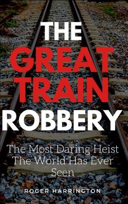 THE GREAT TRAIN ROBBERY: The Most Daring Heist The World Has Ever Seen