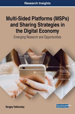 Multi-Sided Platforms (MSPs) and Sharing Strategies in the Digital Economy: Emerging Research and Opportunities (Advances in E-Business Research)