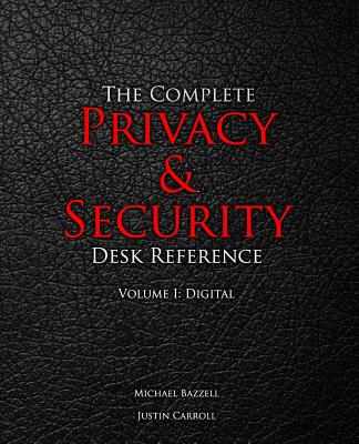 The Complete Privacy & Security Desk Reference: Volume I: Digital