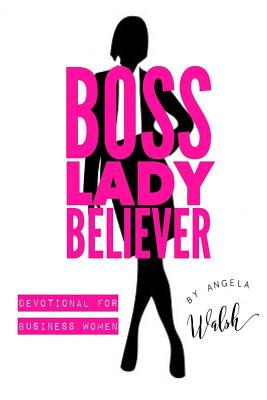 Boss Lady Believer: Devotional for Business Women of Faith (Faith and Business)