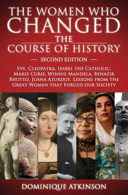 HISTORY: THE WOMEN WHO CHANGED THE COURSE OF HISTORY - 2nd EDITION: Eve, Cleopatra, Isabel the Catholic, Marie Curie, Winnie Mandela, Benazir Bhutto. . Women that Forged our Society (GREAT PEOPLE)