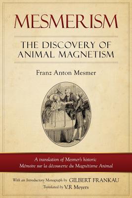 Mesmerism: The Discovery of Animal Magnetism: English Translation of Mesmer's historic Mmoire sur la dcouverte du Magntisme Animal