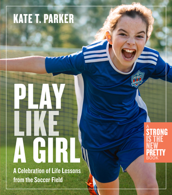 Image for Play Like a Girl: Life Lessons from the Soccer Field Play Like a Girl: Life Lessons from the Soccer Field