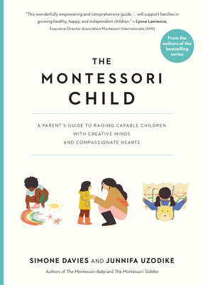 Montessori Child: A Parent's Guide to Raising Capable Children with Creative Minds and Compassionate Hearts