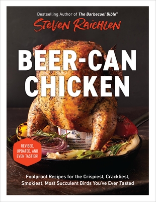Beer-Can Chicken: Foolproof Recipes for the Crispiest, Crackliest, Smokiest, Most Succulent Birds Youve Ever Tasted (Revised)