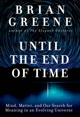 Until the End of Time Mind, Matter, and Our Search for Meaning in an Evolving Universe