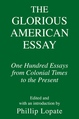 The Glorious American Essay: One Hundred Essays from Colonial Times to the Present