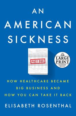 An American Sickness: How Healthcare Became Big Business and How You Can Take It Back (Random House Large Print) Image for An American Sickness: How Healthcare Became Big Business and How You Can Take It Back (Random House Large Print)