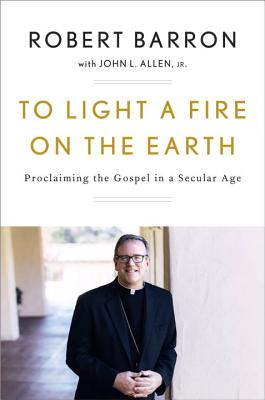 Image for To Light a Fire on the Earth: Proclaiming the Gospel in a Secular Age