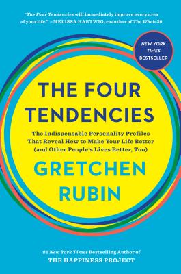 Four Tendencies: The Indispensable Personality Profiles That Reveal How to Make Your Life Better (and Other People's Lives Better, Too)