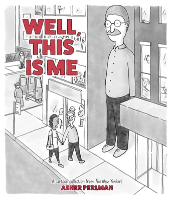 Well, This Is Me: A Cartoon Collection from the New Yorker's Asher Perlman