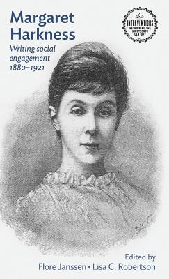 Margaret Harkness: Writing social engagement 1880-1921 (Interventions: Rethinking the Nineteenth Century)