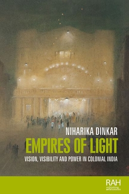 Empires of light: Vision, visibility and power in colonial India (Rethinking Art's Histories)