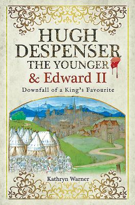 Hugh Despenser the Younger and Edward II: Downfall of a King's Favourite