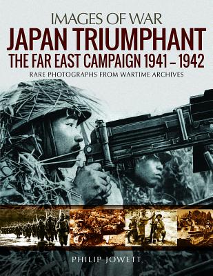 Japan Triumphant: The Far East Campaign 1941-1942. Rare Photographs from Wartime Archives.