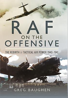 Raf On The Offensive: The Rebirth Of Tactical Air Power 1940-1941