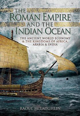 Roman Empire And The Indian Ocean: The Ancient World Economy And The Kingdoms Of Africa, Arabia And India