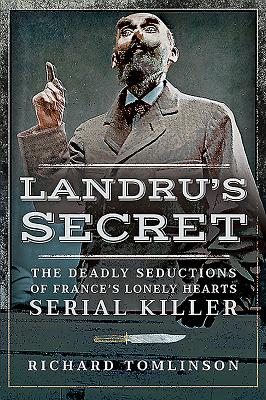 Landru's Secret: The Deadly Seductions of France s Lonely Hearts Serial Killer [Paperback] Richard Tomlinson