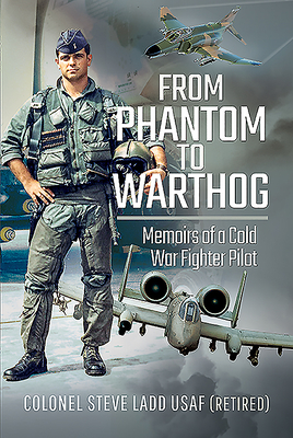 From F-4 Phantom to A-10 Warthog: Memoirs of a Cold War Fighter Pilot