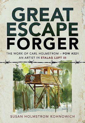 Great Escape Forger: The Work of Carl Holmstrom POW #221. An Artist in Stalag Luft III