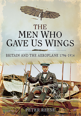 Image for The Men Who Gave Us Wings: Britain and the Aeroplane, 1796-1914 The Men Who Gave Us Wings: Britain and the Aeroplane, 1796-1914