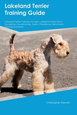 Lakeland Terrier Training Guide Lakeland Terrier Training Includes: Lakeland Terrier Tricks, Socializing, Housetraining, Agility, Obedience, Behavioral Training and More Image for Lakeland Terrier Training Guide Lakeland Terrier Training Includes: Lakeland Terrier Tricks, Socializing, Housetraining, Agility, Obedience, Behavioral Training and More