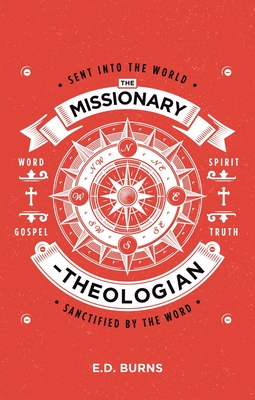 Image for The Missionary–Theologian: Sent into the World, Sanctified by the Word