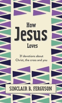 Image for How Jesus Loves: 31 Devotions About Christ, the Cross and You (What Good News)