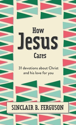 Image for How Jesus Cares: 31 Devotions about Christ and His Love for You (What Good News)