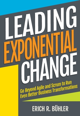 Image for Leading Exponential Change: Go beyond Agile and Scrum to run even better business transformations