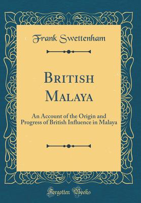 British Malaya: An Account of the Origin and Progress of British Influence in Malaya (Classic Reprint)