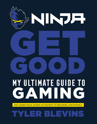 Ninja: Get Good: My Ultimate Guide to Gaming [Hardcover] Blevins, Tyler Ninja