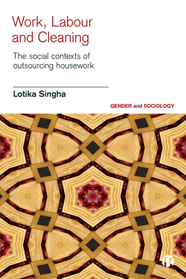 Work, Labour and Cleaning: The Social Contexts of Outsourcing Housework (Gender and Sociology)