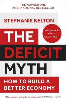 Image for The Deficit Myth: Modern Monetary Theory and How to Build a Better Economy The Deficit Myth: Modern Monetary Theory and How to Build a Better Economy