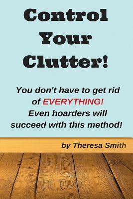 Control Your Clutter!: You don't have to get rid of EVERYTHING! Even hoarders wil