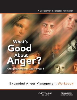 What's Good About Anger Putting Your Anger to Work for Good: Expanded Anger Management Workbook